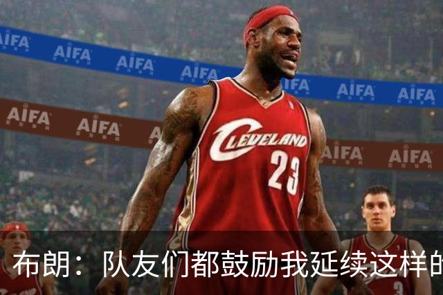布朗：队友们都鼓励我延续这样的表现 被扳平后我们没有垂头丧气